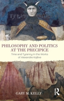 Philosophy and Politics at the Precipice: Time and Tyranny in the Works of Alexandre Kojève 1412865417 Book Cover