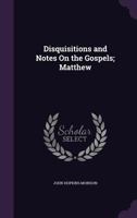 Disquisitions and Notes On the Gospels: Matthew 0526340800 Book Cover