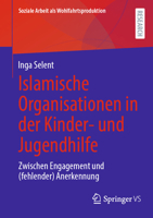 Islamische Organisationen in der Kinder- und Jugendhilfe: Zwischen Engagement und (fehlender) Anerkennung (Soziale Arbeit als Wohlfahrtsproduktion, 32) (German Edition) 3658510447 Book Cover