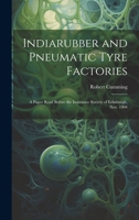 Indiarubber and Pneumatic Tyre Factories: A Paper Read Before the Insurance Society of Edinburgh, Nov. 1904 102114424X Book Cover
