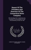 Report of the President and Directors of the Connecticut River Company: With the Report of H. Hutchinson, Esq. Laid Before the Stockholders at Their Annual Meeting, January 3D, 1826 1340624850 Book Cover