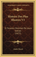 Histoire Des Plus Illustres V3: Et Scavans Hommes De Leurs Siecles (1671) 1166197042 Book Cover