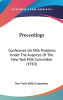 Proceedings: Conference On Milk Problems Under The Auspices Of The New York Milk Committee 0548825424 Book Cover