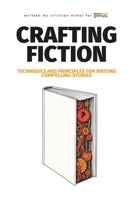 Crafting Fiction: Techniques and Principles for Writing Compelling Stories B0H2MVRDGS Book Cover