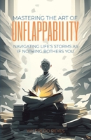 Mastering The Art Of Unflappability: Navigating Life's Storms As If Nothing Bothers You (Unstoppable: The Trilogy of Success) B0DTF1CCSL Book Cover