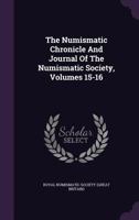 The Numismatic Chronicle And Journal Of The Numismatic Society, Volumes 15-16... 114871491X Book Cover