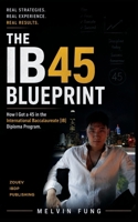 The IB 45 Blueprint: How I Got a 45 in the International Baccalaureate Diploma Program and You Can Too 1068444274 Book Cover