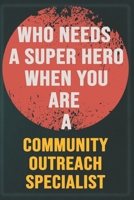 Who Needs A Super Hero When You Are A Community Outreach Specialist: Cool Gift Notebook for A Community Outreach Specialist: Boss, Coworkers, Colleagu B0F79GGB7D Book Cover