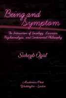 Being and Symptom : The Intersection of Sociology, Lacanian Psychoanalysis, and Continental Philosophy 1680539973 Book Cover