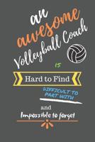 An Awesome Volleyball Coach is Hard to Find Difficult to Part With and Impossible to Forget: Volleyball Coach Gifts - Volleyball Coach Notebook/Journal/Diary for Men, Women, Appreciation, Thank You, R 1078170762 Book Cover