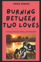 Burning Between Two Loves: A Journey of Passion, Choices, and Redemption (The Forbidden Desires Series) B0F3T1PSBP Book Cover