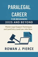 Paralegal Career for Beginners 2025 and beyond: Master Legal Support Techniques and Land Entry Level Law Jobs Now B0FDL29WBS Book Cover