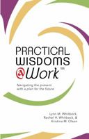 Practical Wisdoms @ Work: Navigating the present with a plan for the future 0999517228 Book Cover