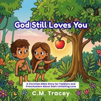 God Still Loves You: A Christian Bible Story for Toddlers and Preschoolers About God's Unfailing Love 1764760425 Book Cover