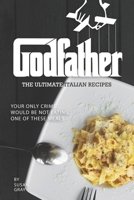Godfather - The Ultimate Italian Recipes: Your Only Crime Would Be Not Eating One of These Meals B084DH5KBZ Book Cover
