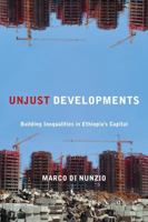 Unjust Developments: Building Inequalities in Ethiopia's Capital 1531513565 Book Cover