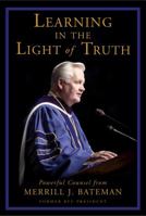Learning in the Light of Truth: Powerful Counsel from Merrill J. Bateman 1590385373 Book Cover