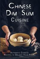 Chinese Dim Sum Cuisine: Authentic Chinese Recipes to Delight Your Palate 1099400929 Book Cover