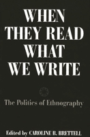 When They Read What We Write: The Politics of Ethnography 0897894928 Book Cover