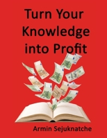 Turn Your Knowledge into Profit: Expertise is your greatest asset B0GDN64CR2 Book Cover
