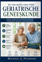 DE VOLLEDIGE GIDS VOOR GERIATRISCHE GENEESKUNDE: Evidence-based Care voor Gezonde Veroudering, Kwetsbaarheid, Dementie en chronische ziekten (Dutch Edition) B0H8DRQ86N Book Cover