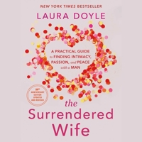 The Surrendered Wife : A Practical Guide to Finding Intimacy, Passion, and Peace with Your Man