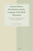 Ancient Hebrew Periodization and the Language of the Book of Jeremiah: The Case for a Sixth-Century Date of Composition 9004269649 Book Cover