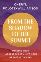 From the Shadow to the Summit: Turning Your Hardest Season into Your Greatest Calling B0HJYR59BY Book Cover