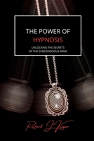 The Power of Hypnosis: Unlocking the Secrets of the Subconscious Mind B0CV59XPLS Book Cover