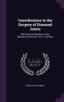 Contributions to the Surgery of Diseased Joints: With Especial Reference to the Operation of Excision : No. 1. the Knee 1358133662 Book Cover