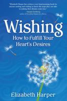 Wishing: How to Fulfill Your Hearts Desires 1582701970 Book Cover