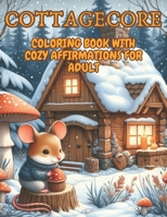 Cottagecore Coloring Book with Affirmations for Adults: Artist Landscapes Cozy Houses Galore Woodland Creatures Frogs Mushrooms Flowers • Stress Relief, Mindfulness and Relaxation B0CV4QL7BW Book Cover