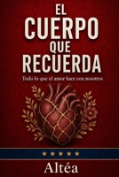 EL CUERPO QUE RECUERDA: Todo lo que el amor hace con nosotros (Spanish Edition) B0GZVYJHYZ Book Cover