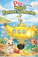 Pip and the Magical Banana Submarine!: A Whimsical Underwater Adventure for Curious Kids and Brave Explorers Who Dream Big! For Ages 4-10, bedtime story, ocean fantasy adventure, rabbit lovers B0GQQ9FNG3 Book Cover