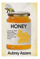 Honey: The Honey Cure! 28 Incredible Hidden Benefits, Uses, Cures and Hacks with Honey 1500954241 Book Cover