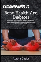 Complete Guide To Bone Health And Diabetes: Prevent Bone Loss & Maintain Healthy Glucose Levels – Expert-Backed Methods To Restore Vitality And Protect Your Long-Term Health B0H1M7PXPR Book Cover
