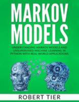 Markov Models: Understanding Markov Models and Unsupervised Machine Learning in Python with Real-World Applications 1544657285 Book Cover