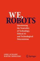 We, Robots: Questioning the Neutrality of Technology, Ethical AI and Technological Determinism 3031771737 Book Cover