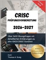CRISC Prüfungsvorbereitung 2026–2027: 1600+Übungsfragen mit detaillierten Erklärungen zu allen ISACA CRISC-Domänen B0GMR8X51L Book Cover