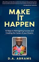 Make It Happen: 12 Steps to Reimagining Success and Creating the Career of Your Dreams 1726340880 Book Cover