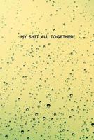 My Shit All Together: College Ruled Composition Notebook w/ Raindrops on Glass Rainy Day Texture Cover 1080543945 Book Cover