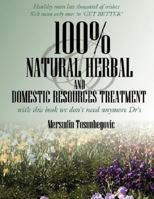 100% Natural Herbal And Domestic Resources Treatment: With This Book We Don't Need Anymore Dr's 1434316351 Book Cover