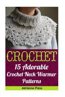 Crochet: 15 Adorable Crochet Neck Warmer Patterns 1539400484 Book Cover