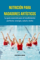Nutrición para Nadadores Artísticos: La guía esencial para el rendimiento perfecto: energía, salud y éxito (Spanish Edition) B0DV3MHP2S Book Cover