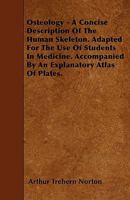 Osteology - A Concise Description Of The Human Skeleton. Adapted For The Use Of Students In Medicine. Accompanied By An Explanatory Atlas Of Plates. 1446000885 Book Cover