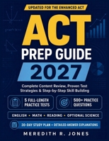 ACT PREP GUIDE 2027: Complete Strategies, Skill-Building Lessons, 5 Full-Length Practice Tests, and a 500+ Question Bank for English, Math, Reading, and Science B0HFBGM3DZ Book Cover