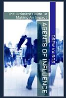 Agents of Influence : The Ultimate Guide to Making an Impact 1790303117 Book Cover