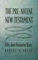 The Pre-Nicene New Testament: Fifty-four Formative Texts 1560851945 Book Cover