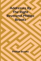 Addresses by the Right Reverend Phillips Brooks 936299612X Book Cover