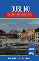 Dublino Guida turistica di 2026-2027: Quartiere per quartiere: pub, musei, fughe sulla costa e consigli utili per ogni visitatore. (Italian Edition) B0H2W7VFQG Book Cover